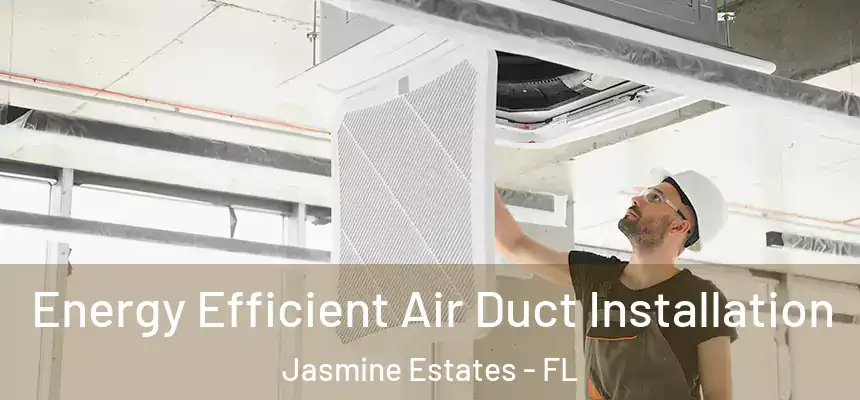 Energy Efficient Air Duct Installation Jasmine Estates - FL