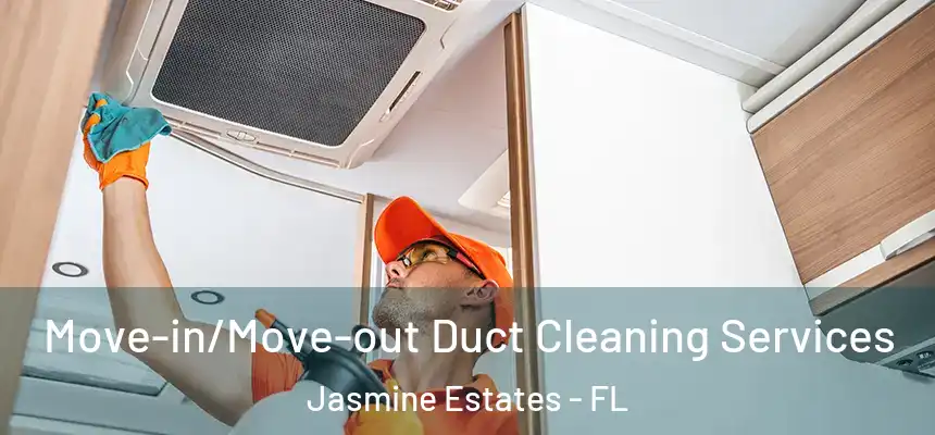 Move-in/Move-out Duct Cleaning Services Jasmine Estates - FL